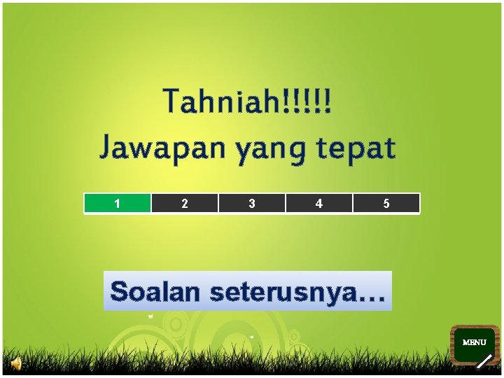 Tahniah!!!!! Jawapan yang tepat 1 2 3 4 5 Soalan seterusnya… MENU >> 0