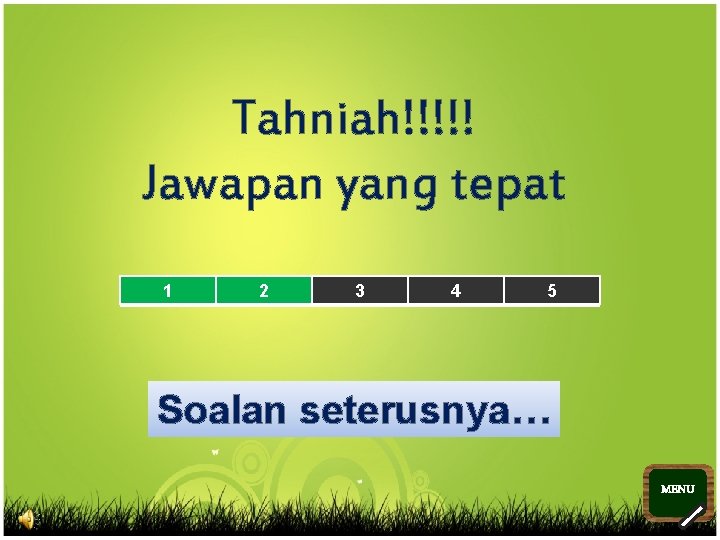 Tahniah!!!!! Jawapan yang tepat 1 2 3 4 5 Soalan seterusnya… MENU >> 0