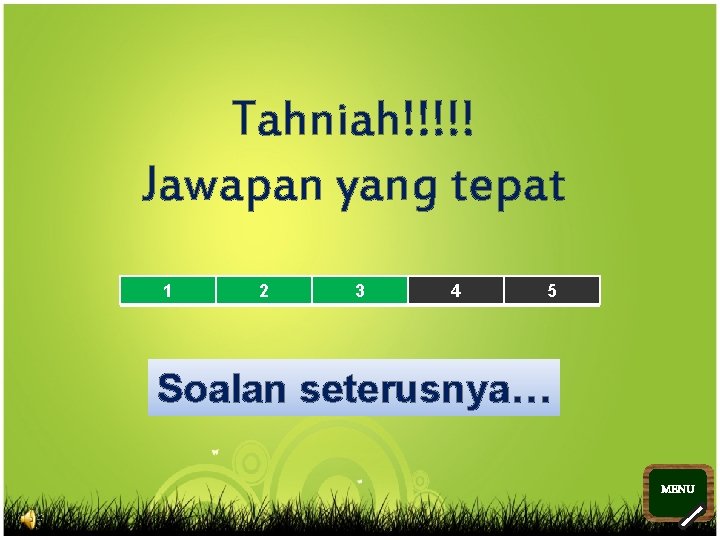 Tahniah!!!!! Jawapan yang tepat 1 2 3 4 5 Soalan seterusnya… MENU >> 0
