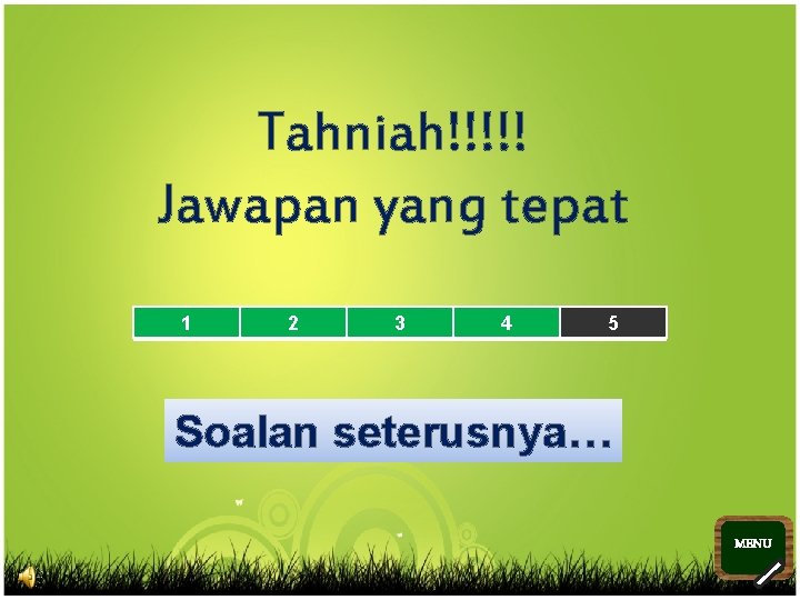 Tahniah!!!!! Jawapan yang tepat 1 2 3 4 5 Soalan seterusnya… MENU >> 0
