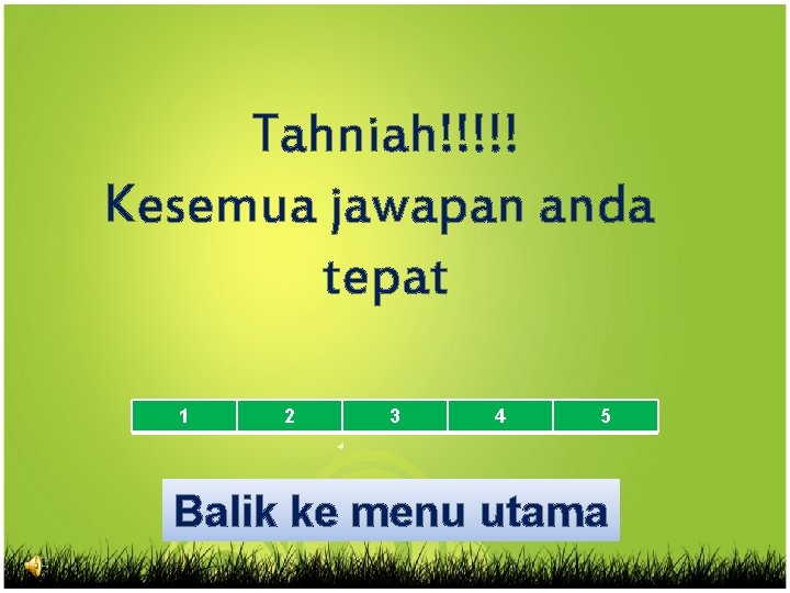 Tahniah!!!!! Kesemua jawapan anda tepat 1 2 3 4 5 Balik ke menu utama