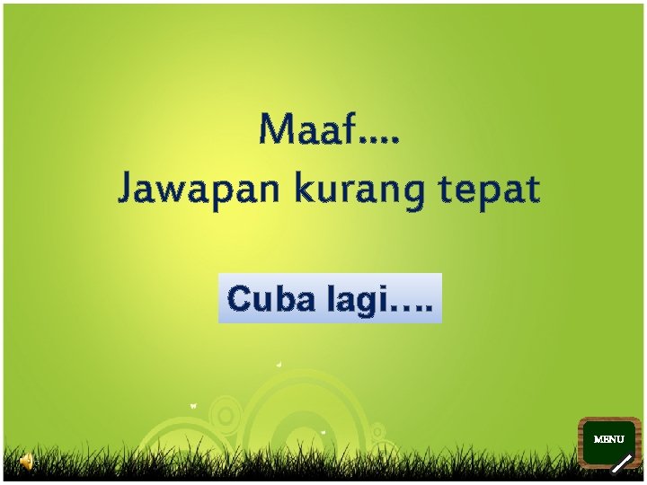 Maaf…. Jawapan kurang tepat Cuba lagi…. MENU >> 0 >> 1 >> 2 >>