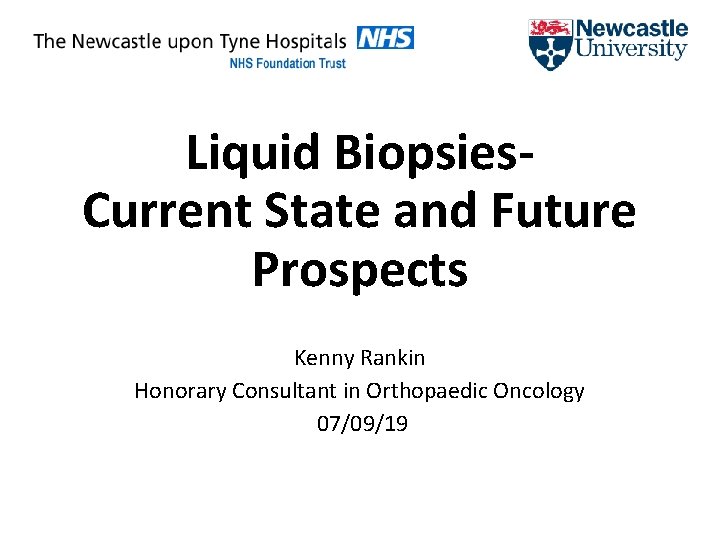 Liquid Biopsies. Current State and Future Prospects Kenny Rankin Honorary Consultant in Orthopaedic Oncology