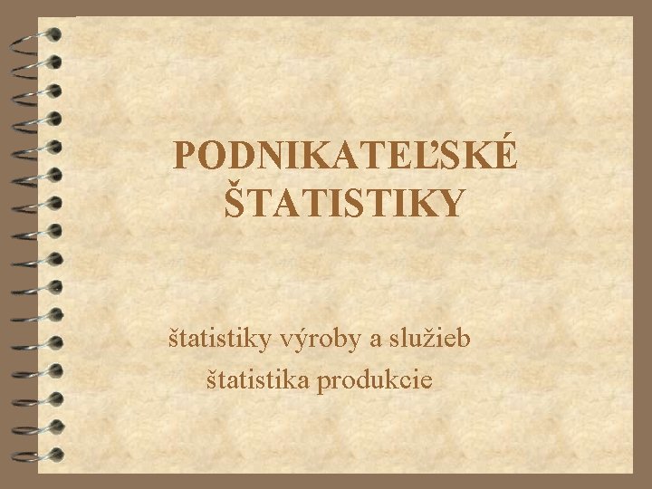 PODNIKATEĽSKÉ ŠTATISTIKY štatistiky výroby a služieb štatistika produkcie 