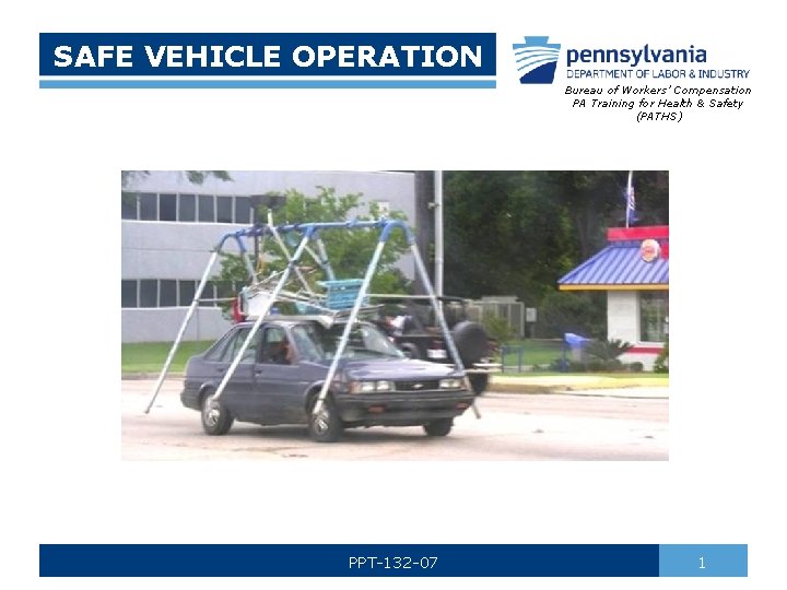 SAFE VEHICLE OPERATION Bureau of Workers’ Compensation PA Training for Health & Safety (PATHS)