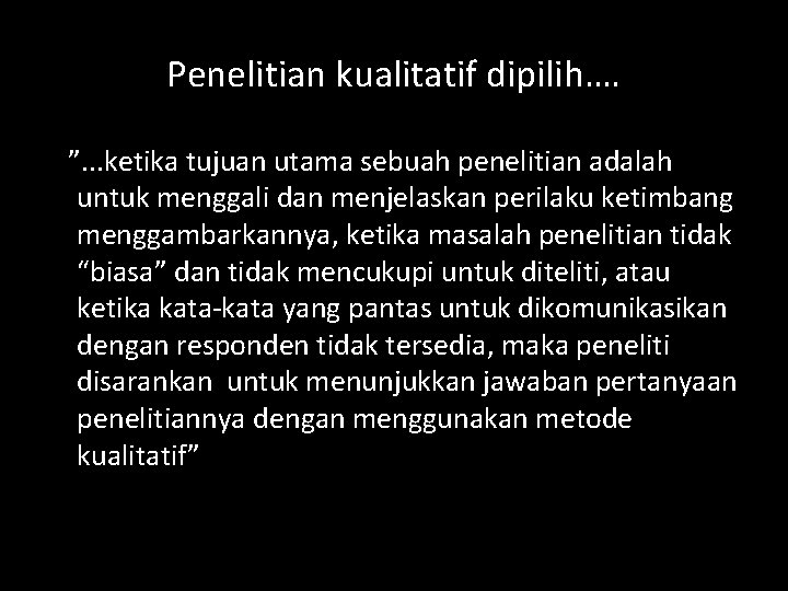 Penelitian kualitatif dipilih…. ”. . . ketika tujuan utama sebuah penelitian adalah untuk menggali