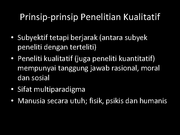 Prinsip-prinsip Penelitian Kualitatif • Subyektif tetapi berjarak (antara subyek peneliti dengan terteliti) • Peneliti