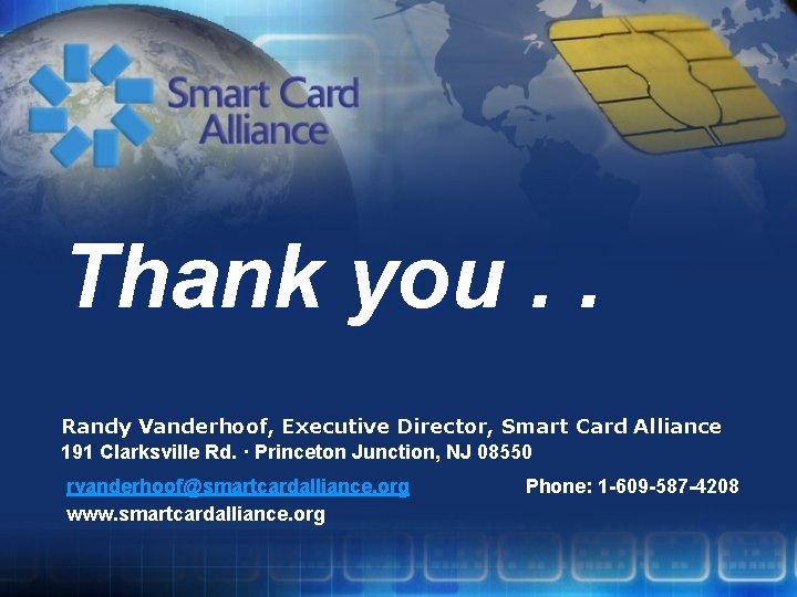 Thank you. . Randy Vanderhoof, Executive Director, Smart Card Alliance 191 Clarksville Rd. ·