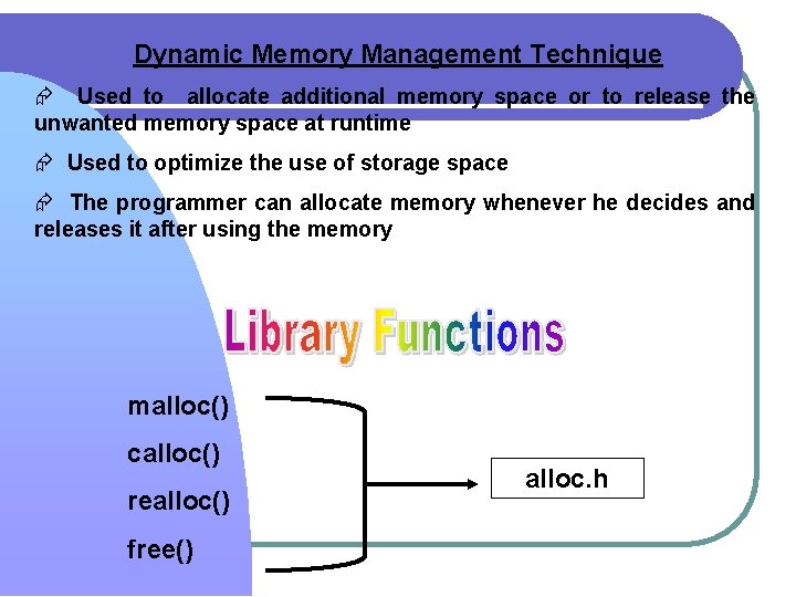 Dynamic Memory Management Technique Æ Used to allocate additional memory space or to release Dynamic Memory Management Technique Æ Used to allocate additional memory space or to release