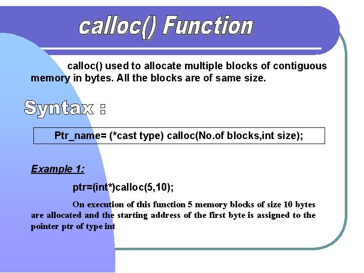 calloc() used to allocate multiple blocks of contiguous memory in bytes. All the blocks calloc() used to allocate multiple blocks of contiguous memory in bytes. All the blocks