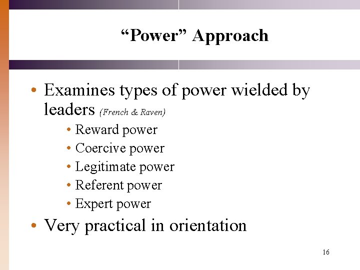 “Power” Approach • Examines types of power wielded by leaders (French & Raven) •