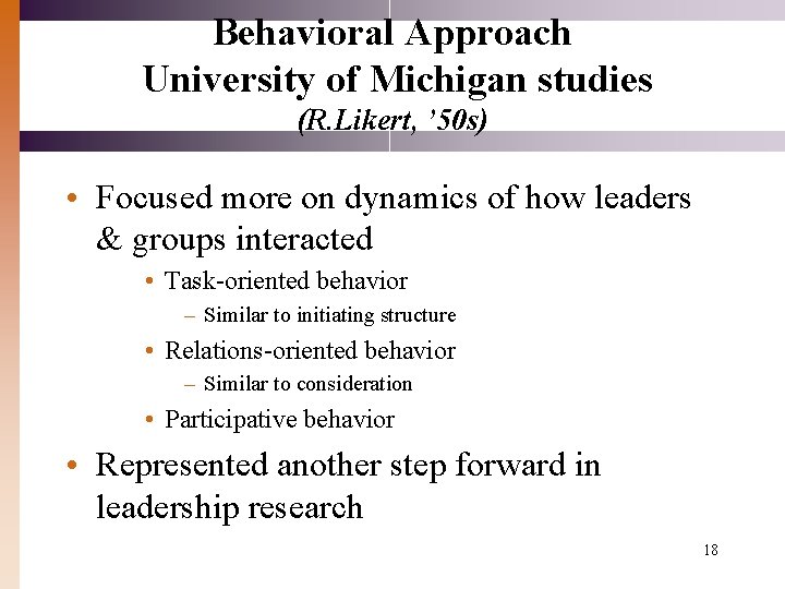 Behavioral Approach University of Michigan studies (R. Likert, ’ 50 s) • Focused more