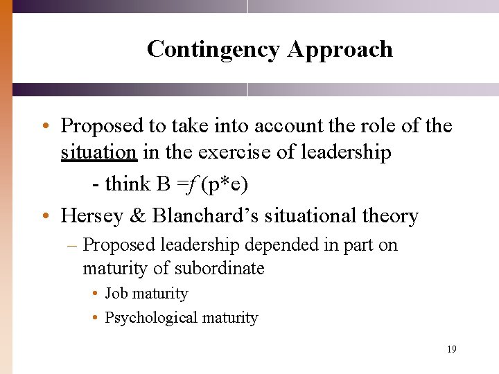 Contingency Approach • Proposed to take into account the role of the situation in