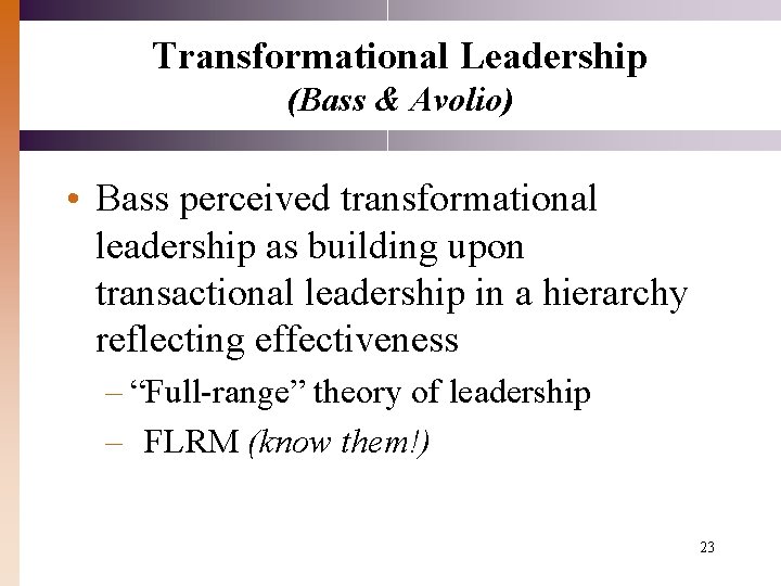 Transformational Leadership (Bass & Avolio) • Bass perceived transformational leadership as building upon transactional
