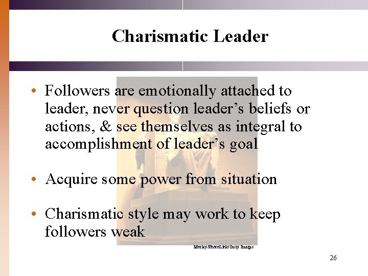 Charismatic Leader • Followers are emotionally attached to leader, never question leader’s beliefs or