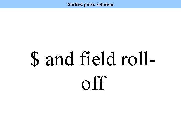 Shifted poles solution $ and field rolloff 