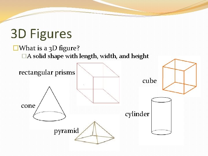 3 D Figures �What is a 3 D figure? �A solid shape with length,