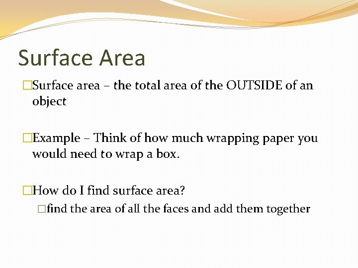 Surface Area �Surface area – the total area of the OUTSIDE of an object
