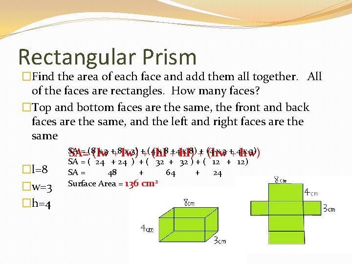 Rectangular Prism �Find the area of each face and add them all together. All