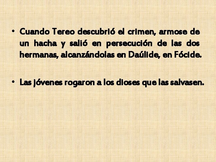  • Cuando Tereo descubrió el crimen, armose de un hacha y salió en