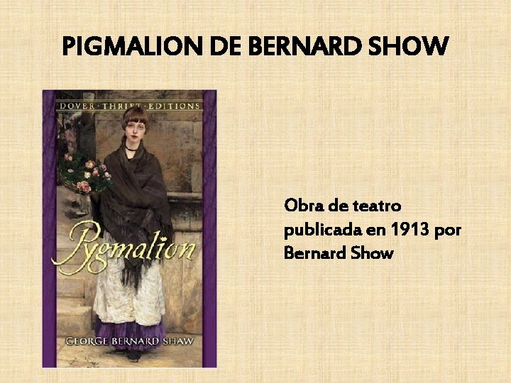 PIGMALION DE BERNARD SHOW Obra de teatro publicada en 1913 por Bernard Show 
