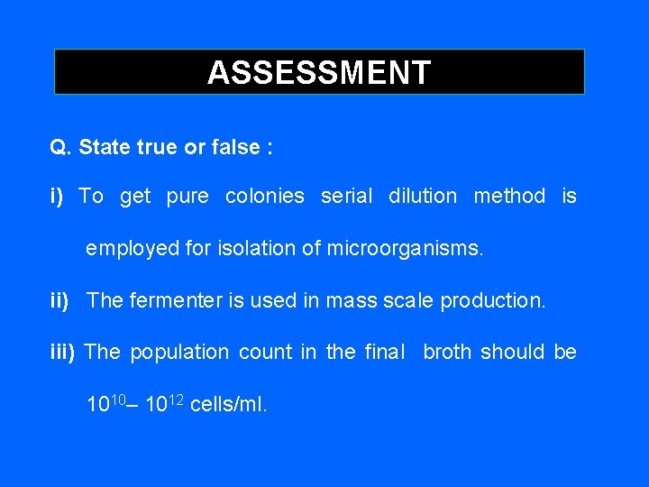 ASSESSMENT Q. State true or false : i) To get pure colonies serial dilution