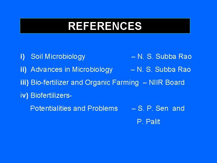 REFERENCES i) Soil Microbiology – N. S. Subba Rao ii) Advances in Microbiology –