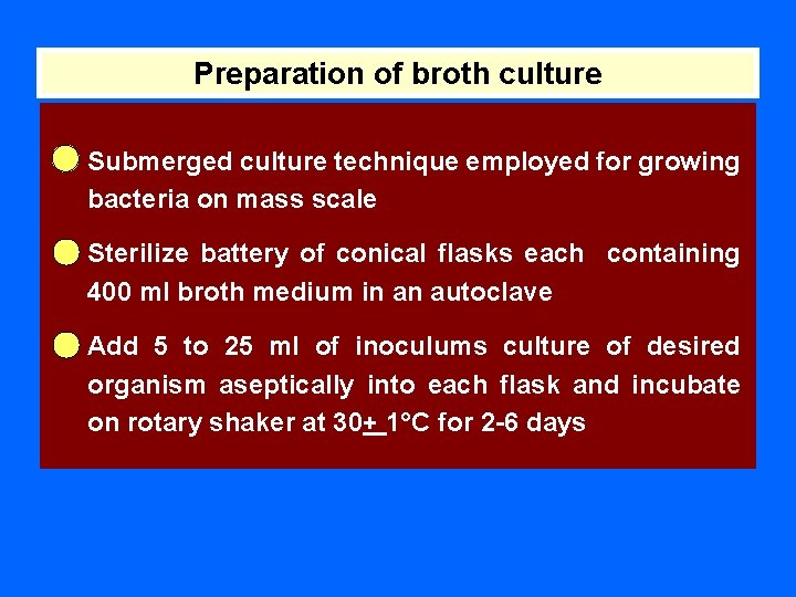 Preparation of broth culture Submerged culture technique employed for growing bacteria on mass scale