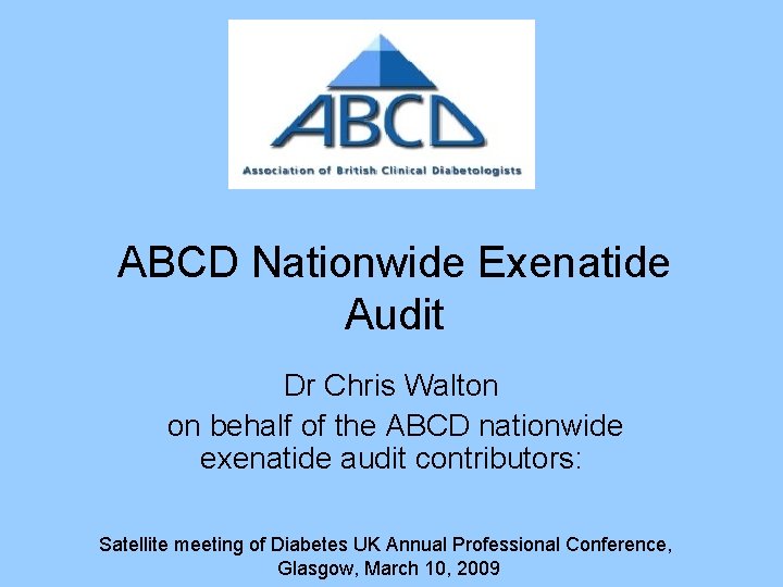 ABCD Nationwide Exenatide Audit Dr Chris Walton on behalf of the ABCD nationwide exenatide