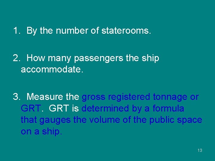 1. By the number of staterooms. 2. How many passengers the ship accommodate. 3.