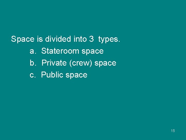 Space is divided into 3 types. a. Stateroom space b. Private (crew) space c.