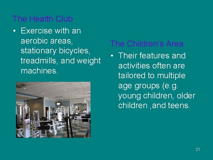 The Health Club • Exercise with an aerobic areas, stationary bicycles, treadmills, and weight