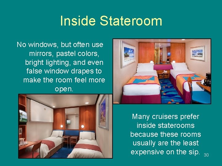 Inside Stateroom No windows, but often use mirrors, pastel colors, bright lighting, and even