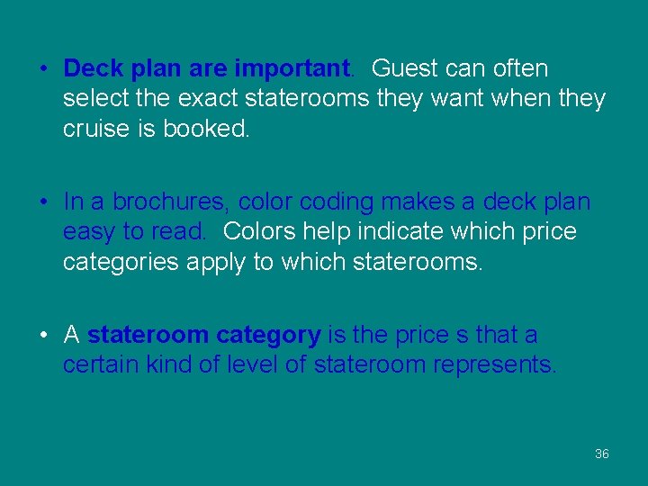  • Deck plan are important. Guest can often select the exact staterooms they