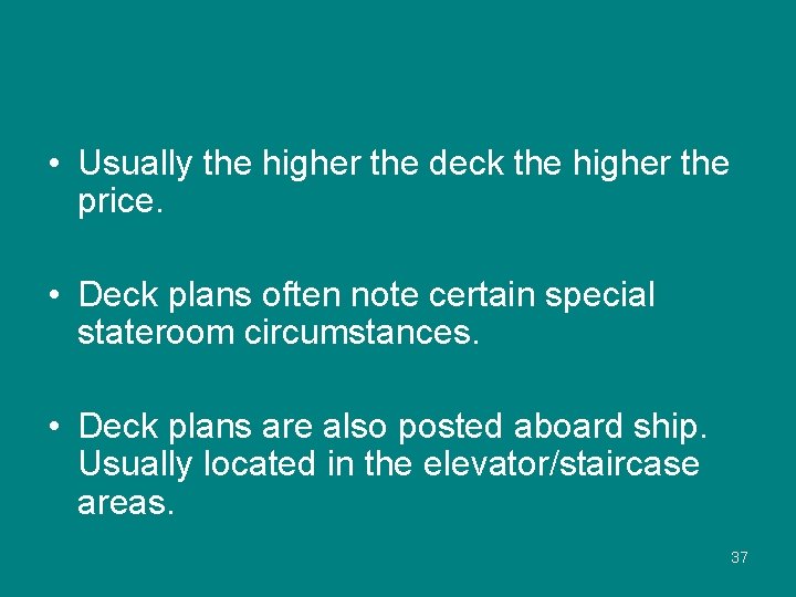  • Usually the higher the deck the higher the price. • Deck plans