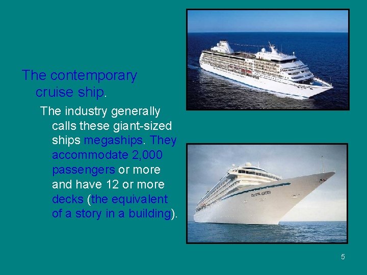 The contemporary cruise ship. The industry generally calls these giant-sized ships megaships. They accommodate