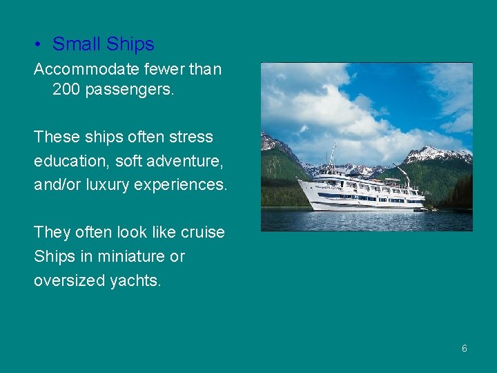  • Small Ships Accommodate fewer than 200 passengers. These ships often stress education,