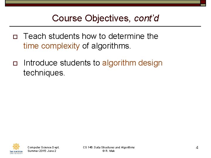 Course Objectives, cont’d o Teach students how to determine the time complexity of algorithms.