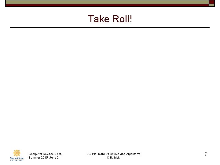 Take Roll! Computer Science Dept. Summer 2015: June 2 CS 146: Data Structures and