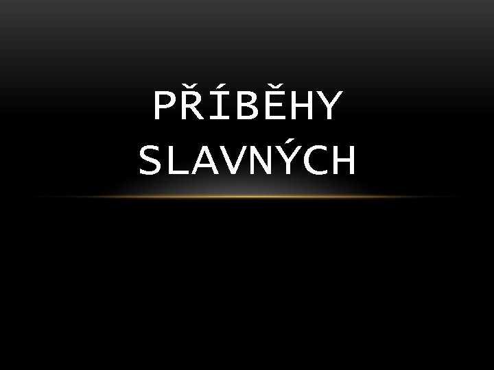 PŘÍBĚHY SLAVNÝCH 