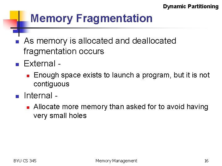 Dynamic Partitioning Memory Fragmentation n n As memory is allocated and deallocated fragmentation occurs