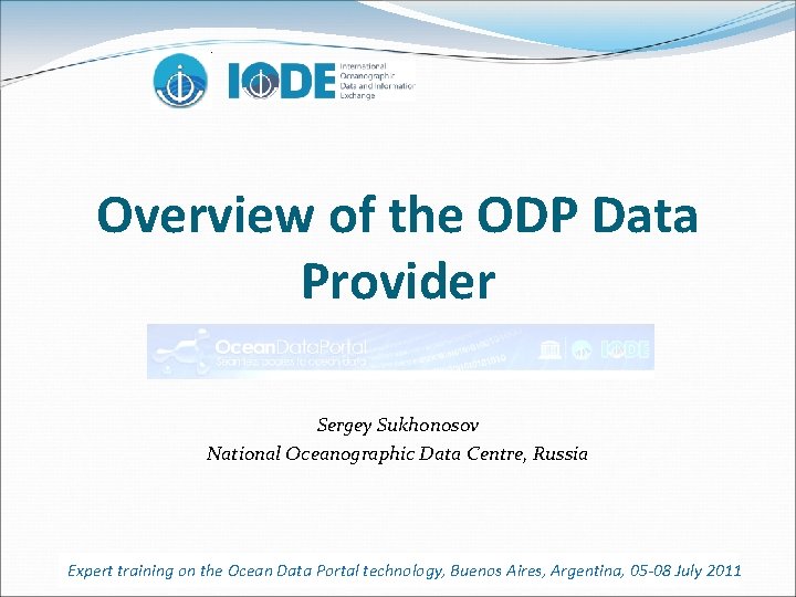 Overview of the ODP Data Provider Sergey Sukhonosov National Oceanographic Data Centre, Russia Expert