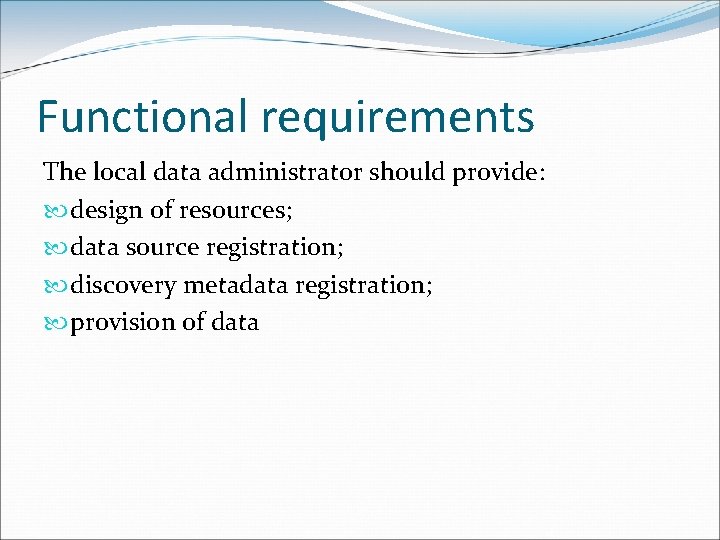 Functional requirements The local data administrator should provide: design of resources; data source registration;