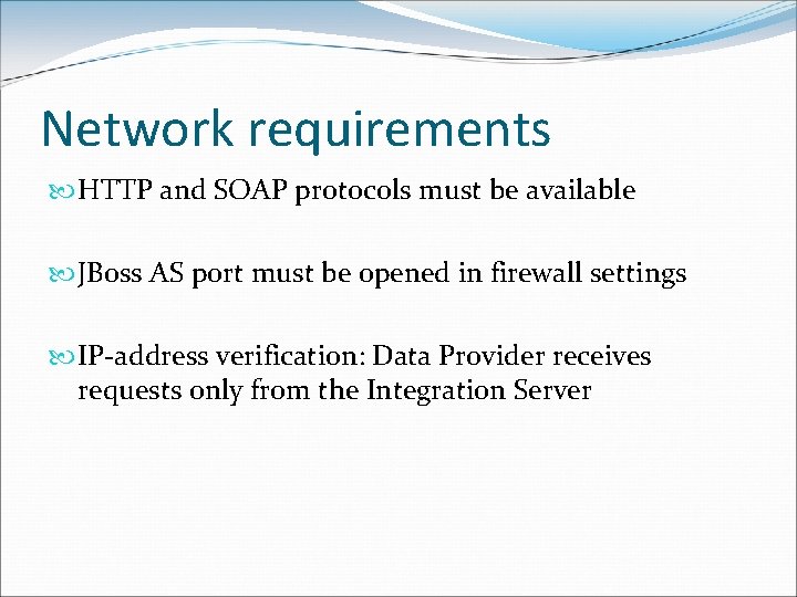 Network requirements HTTP and SOAP protocols must be available JBoss AS port must be