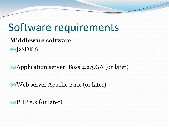 Software requirements Middleware software J 2 SDK 6 Application server JBoss 4. 2. 3.