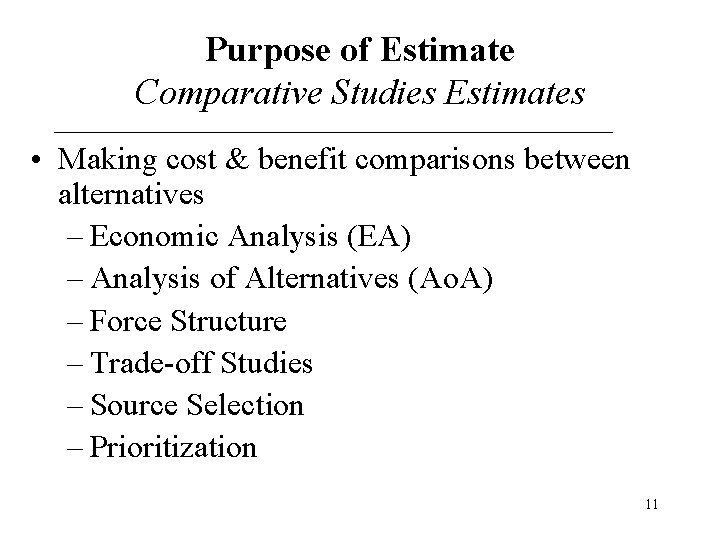 Purpose of Estimate Comparative Studies Estimates • Making cost & benefit comparisons between alternatives Purpose of Estimate Comparative Studies Estimates • Making cost & benefit comparisons between alternatives