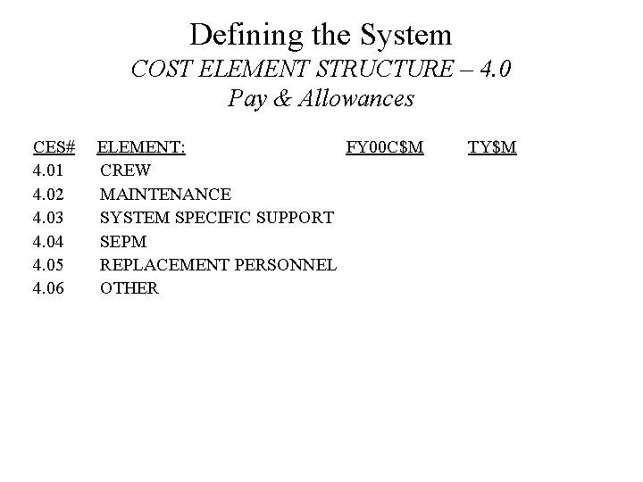 Defining the System COST ELEMENT STRUCTURE – 4. 0 Pay & Allowances CES# ELEMENT: Defining the System COST ELEMENT STRUCTURE – 4. 0 Pay & Allowances CES# ELEMENT: