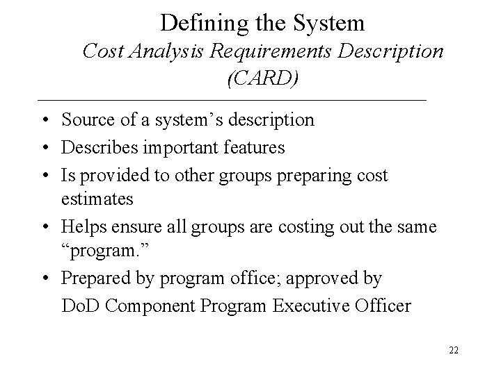 Defining the System Cost Analysis Requirements Description (CARD) • Source of a system’s description Defining the System Cost Analysis Requirements Description (CARD) • Source of a system’s description
