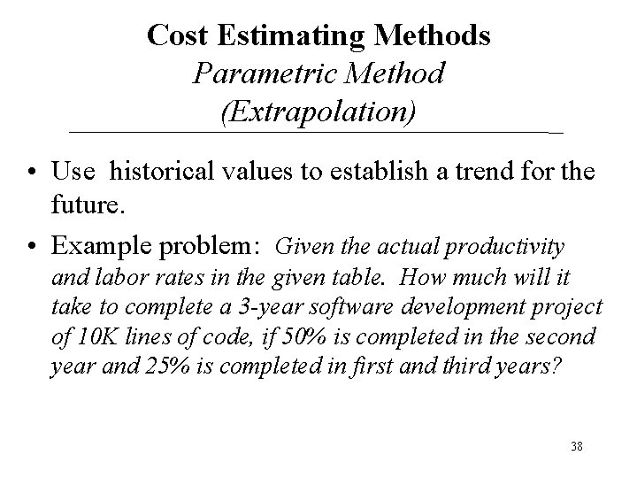 Cost Estimating Methods Parametric Method (Extrapolation) • Use historical values to establish a trend Cost Estimating Methods Parametric Method (Extrapolation) • Use historical values to establish a trend