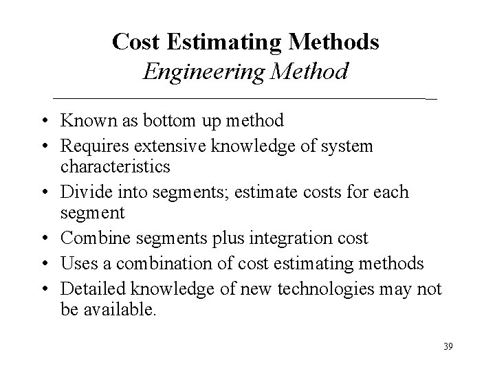 Cost Estimating Methods Engineering Method • Known as bottom up method • Requires extensive Cost Estimating Methods Engineering Method • Known as bottom up method • Requires extensive